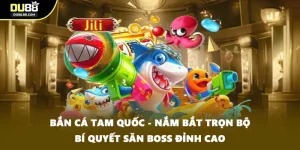 Bắn Cá Tam Quốc - Nắm Bắt Trọn Bộ Bí Quyết Săn Boss Đỉnh Cao