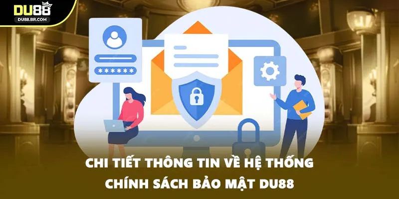 Chi tiết thông tin về hệ thống chính sách bảo mật DU88