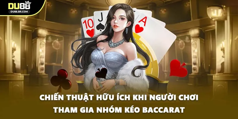 Chiến thuật hữu ích khi người chơi tham gia nhóm kéo Baccarat
