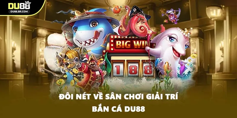 Đôi nét về sân chơi giải trí bắn cá DU88