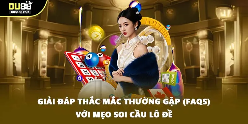 Giải đáp thắc mắc thường gặp (FAQs) với mẹo soi cầu lô đề