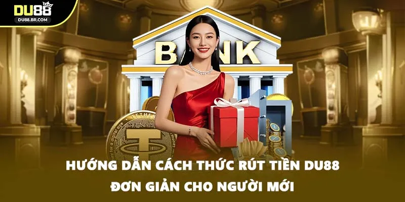Hướng dẫn cách thức rút tiền DU88 đơn giản cho người mới