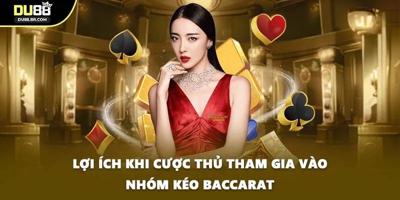 Lợi ích khi cược thủ tham gia vào nhóm kéo Baccarat