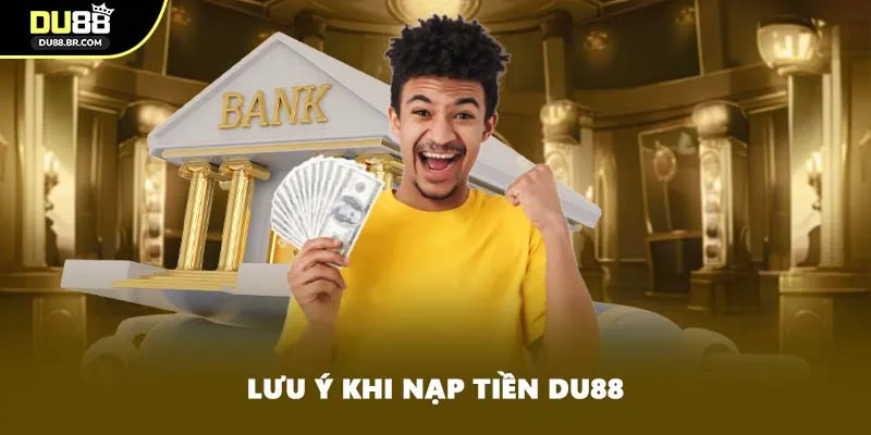 Lưu ý khi nạp tiền DU88
