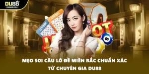 Mẹo Soi Cầu Lô Đề Miền Bắc Chuẩn Xác Từ Chuyên Gia DU88