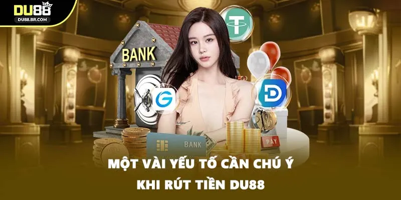 Một vài yếu tố cần chú ý khi rút tiền DU88