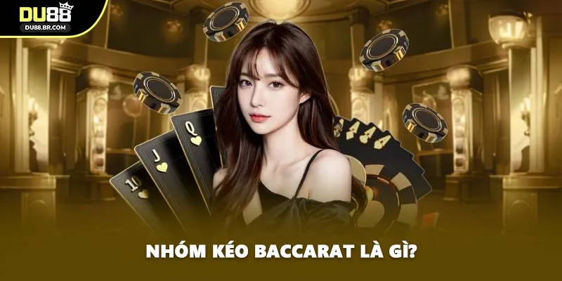Nhóm kéo Baccarat là gì?