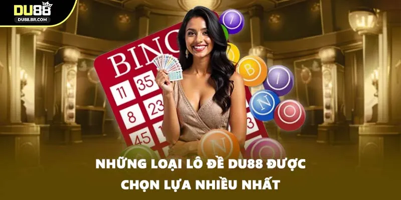 Những loại Lô đề DU88 được chọn lựa nhiều nhất