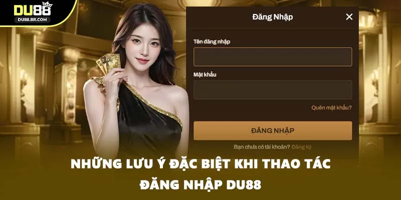 Những lưu ý đặc biệt khi thao tác đăng nhập DU88
