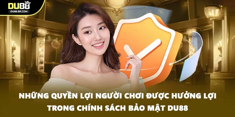 Những quyền lợi người chơi được hưởng lợi trong chính sách bảo mật DU88