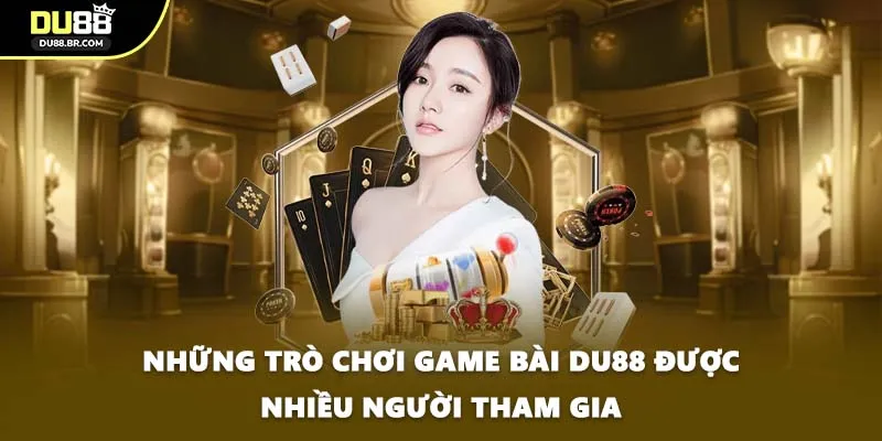 Những trò chơi game bài DU88 được nhiều người tham gia