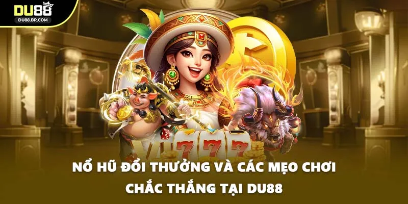Nổ Hũ Đổi Thưởng Và Các Mẹo Chơi Chắc Thắng Tại DU88
