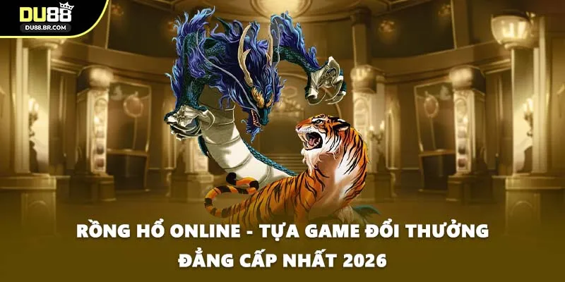 Rồng Hổ Online - Tựa Game Đổi Thưởng Đẳng Cấp Nhất 2026