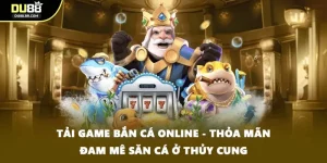 Tải Game Bắn Cá Online - Thỏa Mãn Đam Mê Săn Cá Ở Thủy Cung
