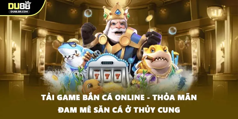 Tải Game Bắn Cá Online - Thỏa Mãn Đam Mê Săn Cá Ở Thủy Cung